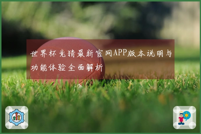 世界杯竞猜最新官网APP版本说明与功能体验全面解析
