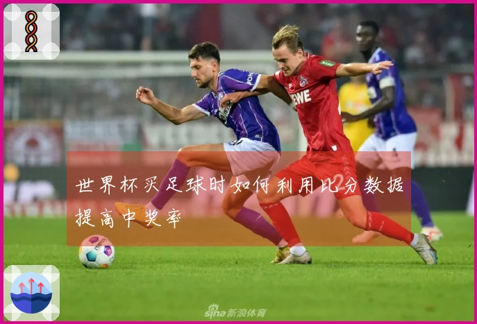 世界杯买足球时如何利用比分数据提高中奖率