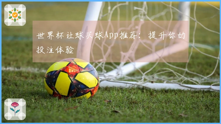 世界杯让球买球App推荐：提升你的投注体验